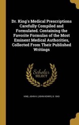 Dr. King's Medical Prescriptions Carefully Compiled and Formulated. Containing the Favorite Formulas of the Most Eminent Medical