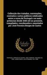 Collecção dos tratados, convenções, contratos e actos publicos celebrados entre a coroa de Portugal e as mais potencias desde 16