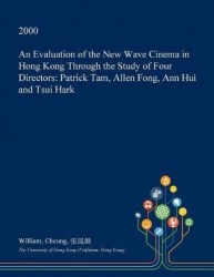 An Evaluation of the New Wave Cinema in Hong Kong Through the Study of Four Directors - Patrick Tam, Allen Fong, Ann Hui and Tsu