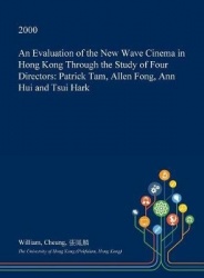 An Evaluation of the New Wave Cinema in Hong Kong Through the Study of Four Directors - Patrick Tam, Allen Fong, Ann Hui and Tsu