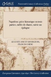 Napoleon - piece historique en trois parties, melee de chants, suivie ďun epilogue