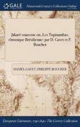Jakare-Ouassou - Ou, Les Tupinambas, Chronique Bresilienne: Par D. Gavet Et P. Boucher
