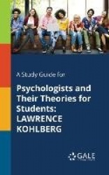 A Study Guide for Psychologists and Their Theories for Students - Lawrence Kohlberg