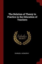 The Relation of Theory to Practice in the Education of Teachers