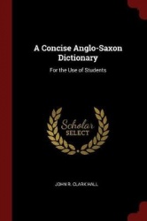 A Concise Anglo-Saxon Dictionary - For the Use of Students