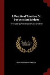A Practical Treatise On Suspension Bridges: Their Design, Construction and Erection