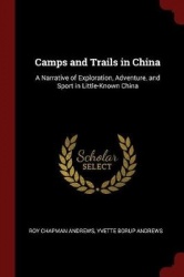 Camps and Trails in China: A Narrative of Exploration, Adventure, and Sport in Little-Known China