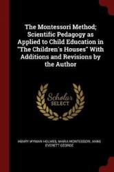 The Montessori Method - Scientific Pedagogy as Applied to Child Education in the Children's Houses with Additions and Revisions 