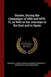 Diaries, During the Campaigns of 1866 and 1870-71, as Well as His Journeys to the East and to Spain