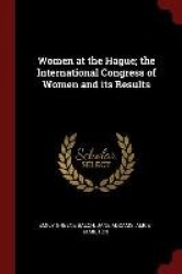 Women at the Hague; the International Congress of Women and its Results