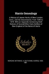 Harris Genealogy: A History of James Harris, of New London, Conn., and his Descendants; From 1640 to 1878. With an Appendix Cont