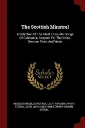 The Scottish Minstrel - A Selection of the Most Favourite Songs of Caledonia; Adapted for the Voice, German Flute, and Violin