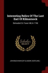 Interesting Relics of the Last Earl of Kilmarnock - Beheaded on Tower-Hill, in 1746