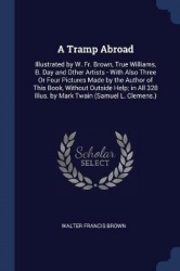 A Tramp Abroad: Illustrated by W. Fr. Brown, True Williams, B. Day and Other Artists - With Also Three Or Four Pictures Made by 