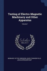 Testing of Electro-Magnetic Machinery and Other Apparatus; Volume 1