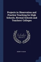 Projects in Observation and Practice Teaching for High Schools, Normal Schools and Teachers'Colleges