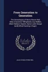 From Generation to Generation: The Genealogies of Henry Moore Neil, Abby Grosvenor Tillinghaste, Guy Mallon, Albert Neilson Slay
