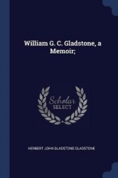 William G. C. Gladstone, a Memoir;