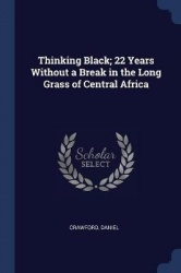 Thinking Black; 22 Years Without a Break in the Long Grass of Central Africa