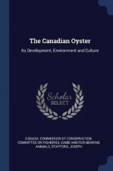 The Canadian Oyster - Its Development, Environment and Culture