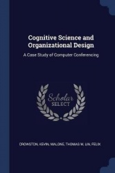 Cognitive Science and Organizational Design: A Case Study of Computer Conferencing