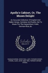 Apollo's Cabinet, Or, The Muses Delight: An Accurate Collection Of English And Italian Songs, Cantatas And Duetts, Set To Music 