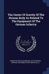 The Center Of Gravity Of The Human Body As Related To The Equipment Of The German Infantry