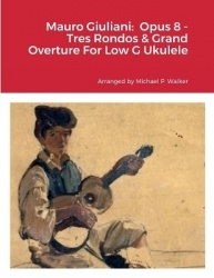 Mauro Giuliani - Opus 8 - Tres Rondos & Grand Overture For Low G Ukulele