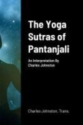 The Yoga Sutras of Pantanjali - An Interpretation By Charles Johnston