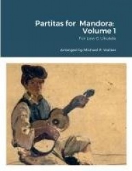 Partitas for Mandora - Volume 1: For Low G Ukulele