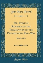 Mr. Powel's Remarks on the Termination of the Pennsylvania Rail-Way: March 1829 (Classic Reprint)