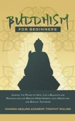 Buddhism for Beginners - Awaken the Power of Now, Live a Balanced and Peaceful Life and Become More Mindful with Meditation and 