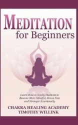 Meditation for Beginners - Learn How to Easily Meditate to Become More Mindful, Stress Free and Stronger Emotionally