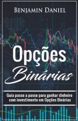 Opcoes Binarias - Guia passo a passo para ganhar dinheiro com investimento em opcoes binarias