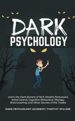Dark Psychology - Learn the Dark Secrets of NLP, Stealth Persuasion, Mind Control, Cognitive Behavioral Therapy, Brainwashing an