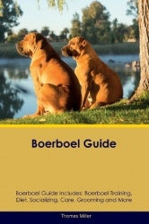 Boerboel Guide Boerboel Guide Includes - Boerboel Training, Diet, Socializing, Care, Grooming, and More