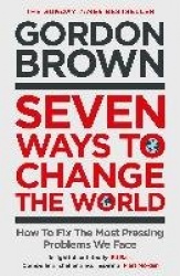 Seven Ways to Change the World - How To Fix The Most Pressing Problems We Face