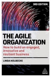 The Agile Organization - How to Build an Engaged, Innovative and Resilient Business
