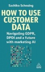 How to Use Customer Data - Navigating GDPR, DPDI and a Future with Marketing AI