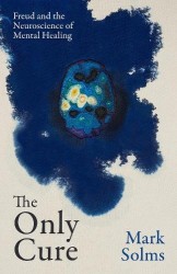 The Only Cure - Freud and the Neuroscience of Mental Healing