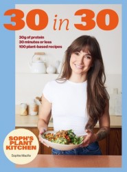 Soph's Plant Kitchen 30 in 30: 30g of protein, 30 minutes or less - 100 plant-based recipes  from the Sunday Times Bestselling a