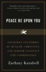 Peace Be Upon You - Fourteen Centuries of Muslim, Christian, and Jewish Conflict and Cooperation