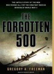 The Forgotten 500 - The Untold Story of the Men Who Risked All for the Greatest Rescue Mission of World War II