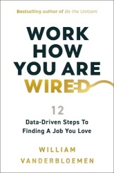 Work How You Are Wired - 12 Data-Driven Steps to Finding a Job You Love