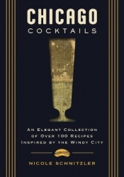 Chicago Cocktails - An Elegant Collection of Over 100 Recipes Inspired by the Windy City