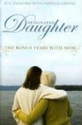 Designated Daughter - The Bonus Years with Mom