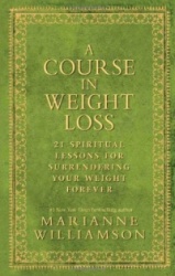 A Course in Weight Loss : 21 Spiritual Lessons for Surrendering Your Weight Forever