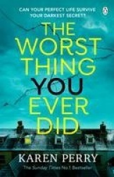 The Worst Thing You Ever Did - The gripping new thriller from Sunday Times bestselling author Karen Perry