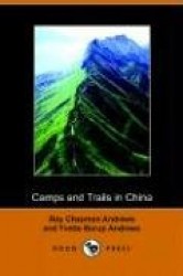 Camps and Trails in China: A Narrative of Exploration, Adventure, and Sport in Little-Known China (Dodo Press)