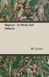 Baptism - Its Mode and Subjects